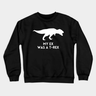 My Ex was a T-Rex - Funny Break Up Humor Crewneck Sweatshirt